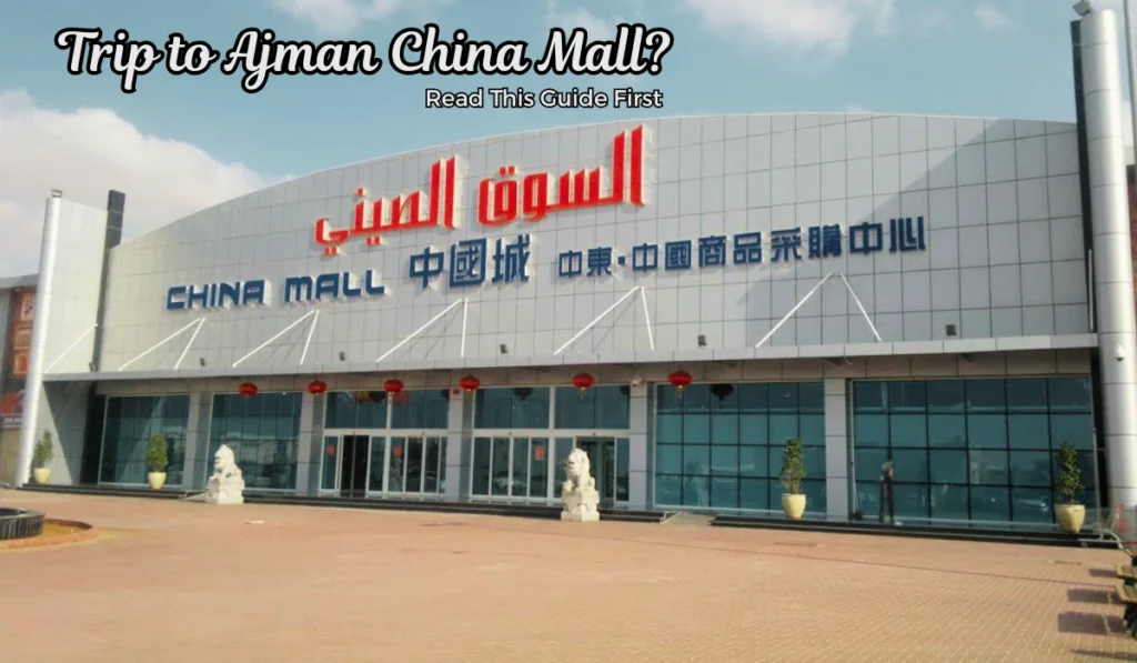 Planning a Trip to Ajman China Mall? Read This Guide First