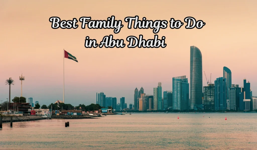 Abu Dhabi skyline by the water at sunset with UAE flag and the title “Best Family Things to Do in Abu Dhabi”